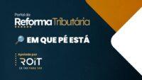 Em que pé está: 2ª edição da Revista da Reforma Tributária
