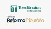 Tendências Consultoria entra para o grupo de apoiadores do Portal da Reforma Tributária