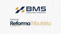 BMS Consultoria Tributária passa a integrar a rede de apoiadores do Portal da Reforma Tributária