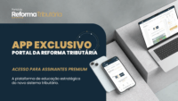 Portal da Reforma Tributária lança plataforma e app exclusivos para assinantes premium